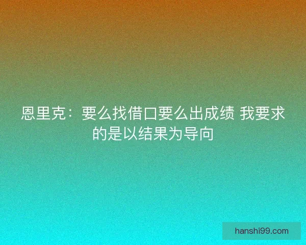 恩里克：要么找借口要么出成绩 我要求的是以结果为导向