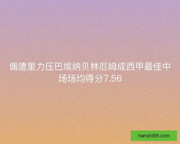 佩德里力压巴埃纳贝林厄姆成西甲最佳中场场均得分7.56