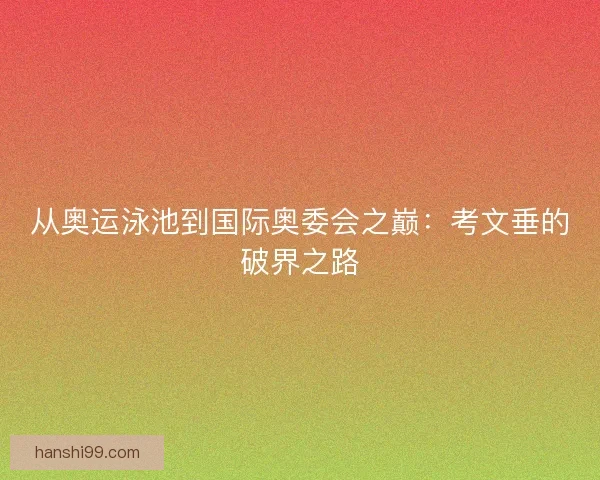 从奥运泳池到国际奥委会之巅:考文垂的破界之路 从奥运泳池到国际奥委会之巅:考文垂的破界之路