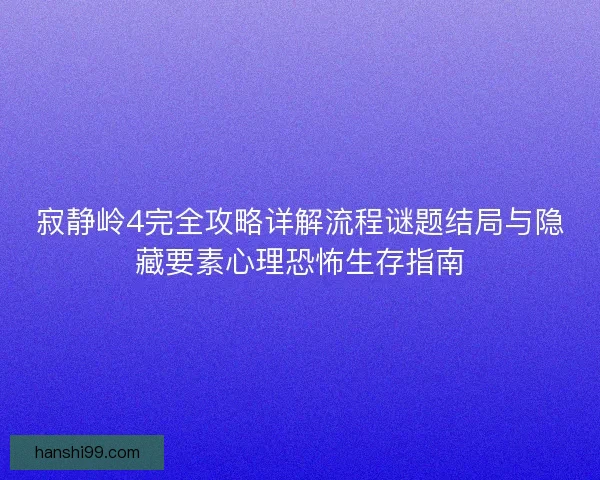 寂静岭4完全攻略详解流程谜题结局与隐藏要素心理恐怖生存指南